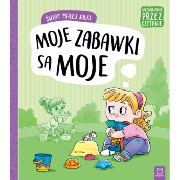 Świat małej Julki. Moje zabawki są moje. Wychowanie przez czytanie