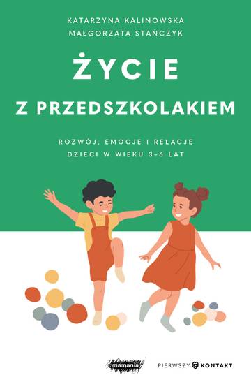 Życie z przedszkolakiem. Rozwój, emocje i relacje dzieci w wieku 3–6 lat. Mamania. Pierwszy kontakt