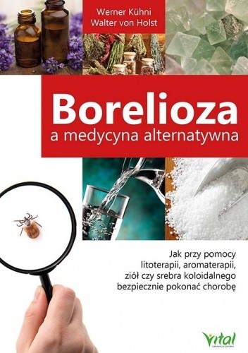 Borelioza a medycyna alternatywna. Jak przy pomocy litoterapii, aromaterapii, ziół czy srebra koloidalnego bezpiecznie pokonać chorobę z Lyme