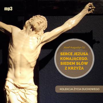 CD MP3 Serce Jezusa konającego. Siedem słów z Krzyża. Kolekcja Życia Duchowego
