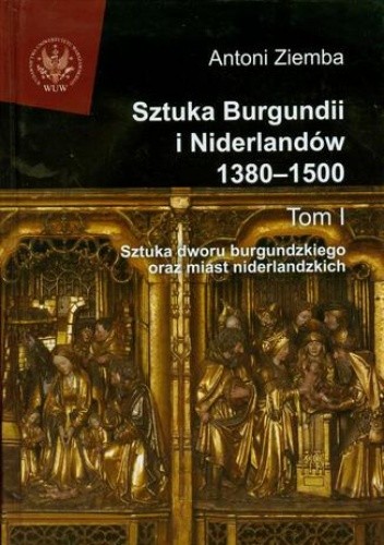 Sztuka Burgundii i Niderlandów 1380-1500. Tom 1