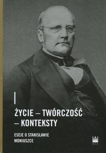 Życie – Twórczość – Konteksty. Eseje o Stanisławie Moniuszce