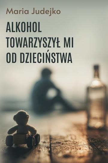 Okładka: Alkohol towarzyszył mi od dzieciństwa