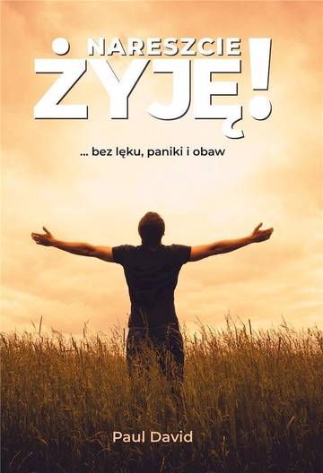 Nareszcie żyję ...bez lęku, paniki i obaw. Tom 1