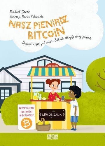 Okładka: Nasz pieniądz Bitcoin. Opowieść o tym, jak dzieci z Bitkowic odkryły dobry pieniądz