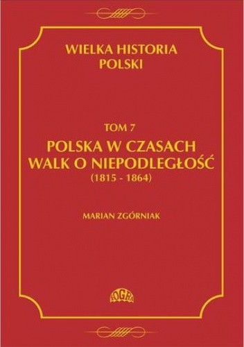 Wielka Historia Polski Tom 7 Polska w czasach walk o niepodległość (1815 - 1864)