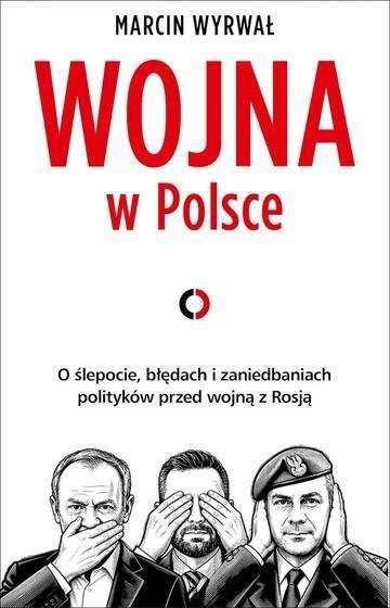Okładka: Wojna w Polsce. O ślepocie, błędach i zaniedbaniach polityków przed wojną z Rosją
