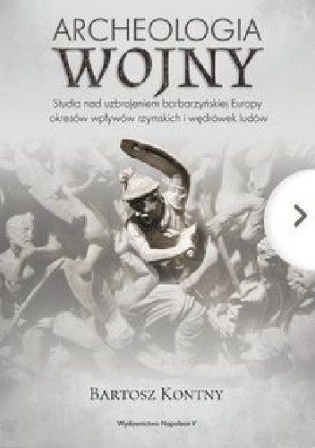 Archeologia wojny. Studia nad uzbrojeniem barbarzyńskiej Europy okresów wpływów rzymskich i wędrówek ludów