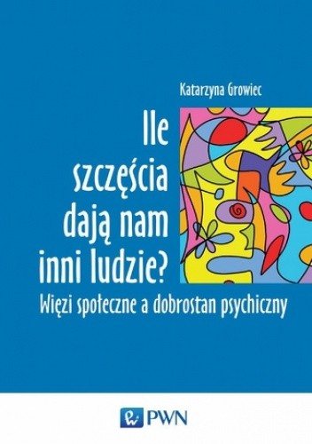 Ile szczęścia dają nam inni ludzie. Więzi społeczne a dobrostan psychiczny