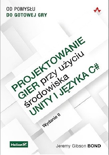 Projektowanie gier przy użyciu środowiska Unity i języka C#. Od pomysłu do gotowej gry. Wydanie II