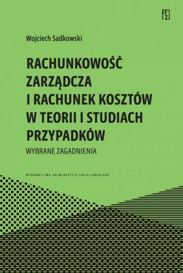 Rachunkowość zarządcza i rachunek kosztów w teorii i studiach przypadków. Wybrane zagadnienia