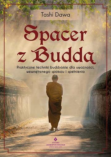 Spacer z Buddą. Praktyczne techniki buddyjskie dla uważności, wewnętrznego spokoju i spełnienia
