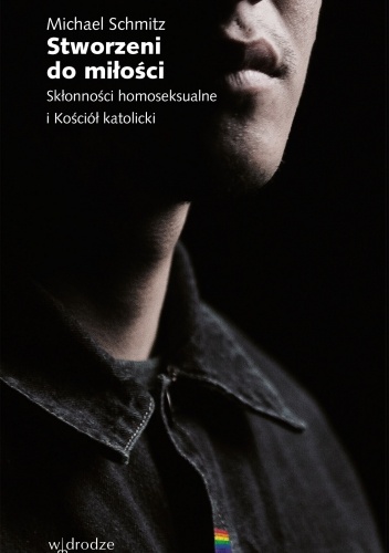 Stworzeni do miłości. Skłonności homoseksualne i Kościół katolicki