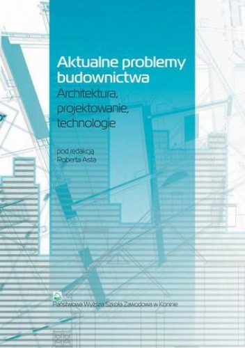Aktualne problemy budownictwa. Architektura, projektowanie, technologia