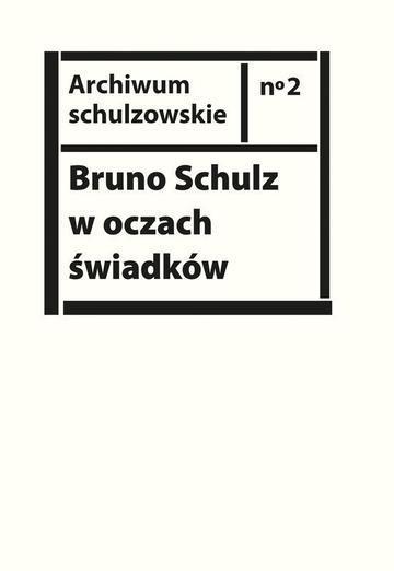 Bruno Schulz w oczach świadków. Listy, wspomnienia i relacje z archiwum Jerzego Ficowskiego