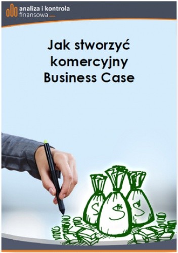 Jak stworzyć komercyjny Business Case