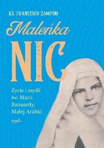 Maleńka Nic. Życie i myśli św. Marii Baouardy, Małej Arabki