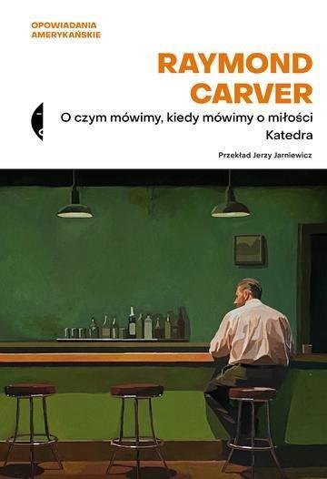 Okładka: O czym mówimy, kiedy mówimy o miłości / Katedra. Opowiadania amerykańskie