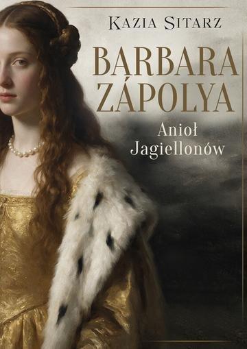 Okładka: Barbara Zápolya. Anioł Jagiellonów