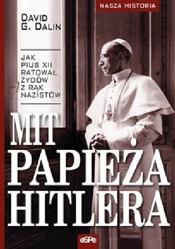 Mit Papieża Hitlera. Jak Pius XII ratował Żydów z rąk nazistów