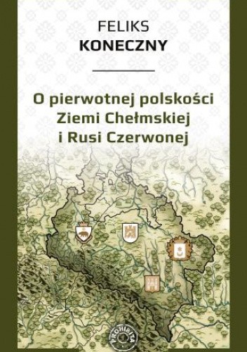 O pierwotnej polskości Ziemi Chełmskiej i Rusi Czerwonej