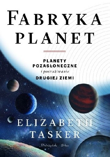 Fabryka planet. Planety pozasłoneczne i poszukiwanie drugiej Ziemi