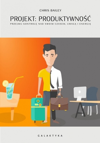 Projekt: produktywność. Przejmij kontrolę nad swoim czasem, uwagą i energią