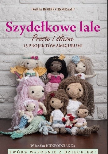 Szydełkowe lale proste i śliczne! 15 projektów amigurumi