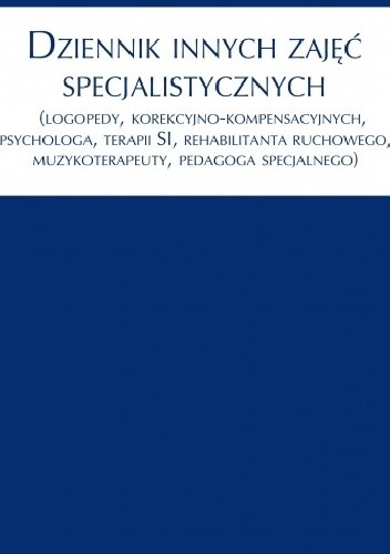 Dziennik innych zajęć specjalistycznych (logopedy, korekcyjno-kompensacyjnych, psychologa, trenera SI, rehabilitanta ruchowego, muzykoterapeuty, pedagoga specjalnego)