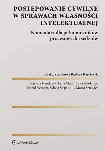 Postępowanie cywilne w sprawach własności intelektualnej. Komentarz dla pełnomocników procesowych i sędziów