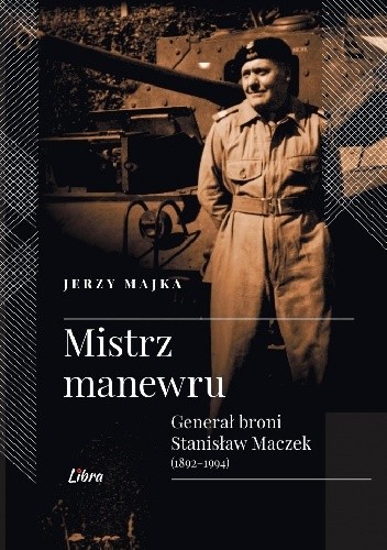 Mistrz manewru. Generał broni Stanisław Maczek