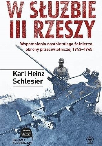 W służbie III Rzeszy. Wspomnienia nastoletniego żołnierza obrony przeciwlotniczej 1943-1945