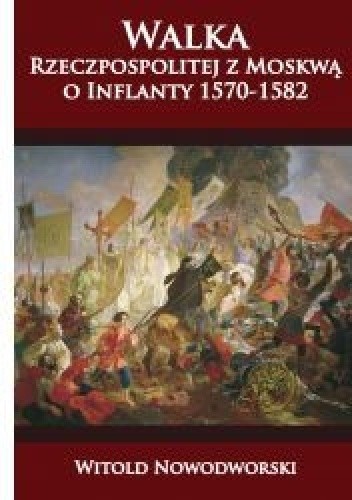 Walka Rzeczpospolitej z Moskwą o Inflanty 1570-1582