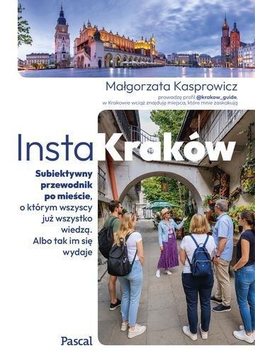 Okładka: InstaKraków. Subiektywny przewodnik po mieście, o którym wszyscy już wszystko wiedzą. Albo tak im się wydaje