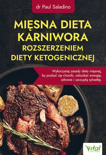 Mięsna dieta karniwora rozszerzeniem diety ketogenicznej. Wykorzystaj zasady diety mięsnej, by pozbyć się chorób, odzyskać energię, zdrowie i szczupłą sylwetkę wyd. 2023
