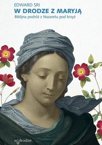 W drodze z Maryją. Biblijna podróż z Nazaretu pod krzyż
