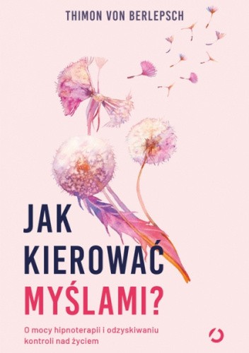 Jak kierować myślami? O mocy hipnoterapii i odzyskiwaniu kontroli nad życiem