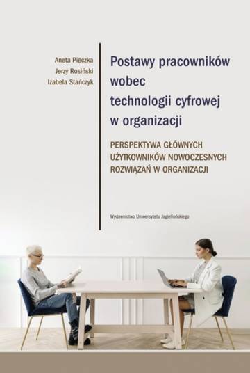 Postawy pracowników wobec technologii cyfrowej w organizacji. Perspektywa głównych użytkowników nowoczesnych rozwiązań w organizacji