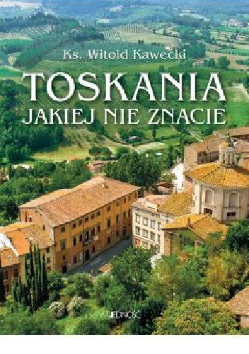 Toskania jakiej nie znacie. Przewodnik artystyczny