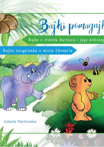 Bajki pomagajki. Bajka o słoniku Bartusiu i jego krótszej nóżce. Bajka zasypianka o misiu Chrapciu