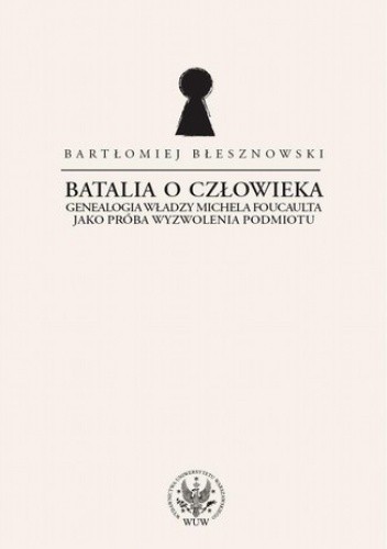 Batalia o Człowieka. Genealogia władzy Michela Foucaulta jako próba wyzwolenia podmiotu