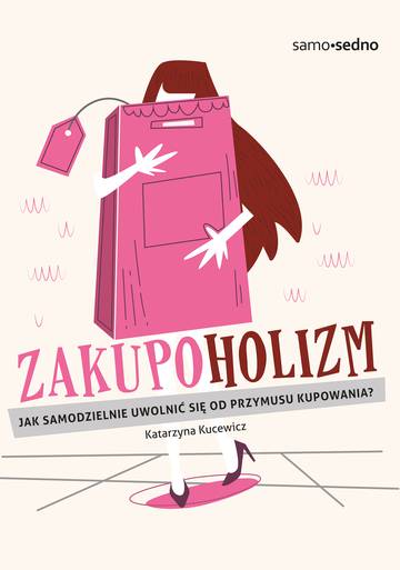 Zakupoholizm. Jak samodzielnie uwolnić się od przymusu kupowania? wyd. 2