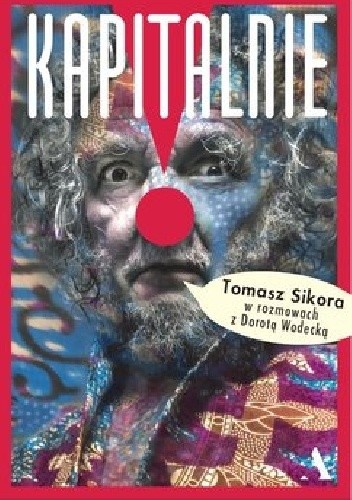 Kapitalnie. Tomasz Sikora w rozmowach z Dorotą Wodecką