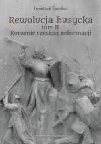 Rewolucja husycka tom II: Korzenie czeskiej reformacji