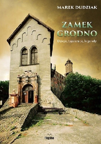 Zamek Grodno. Dzieje, tajemnice, legendy