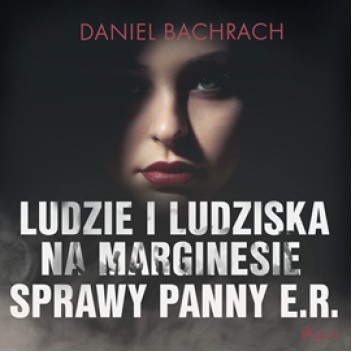 Ludzie i ludziska. Na marginesie sprawy panny E.R.