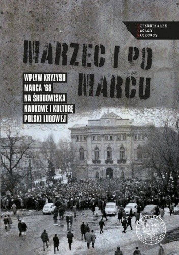 Marzec i po marcu. Wpływ kryzysu marca '68 na środowiska naukowe i kulturę Polski Ludowej