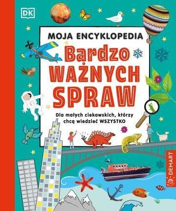 Okładka: Moja encyklopedia bardzo ważnych spraw. Dla małych ciekawskich, którzy chcą wiedzieć wszystko