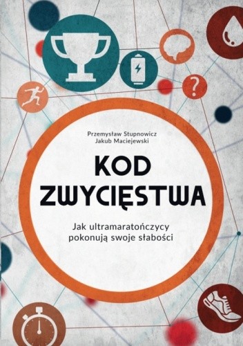 Kod zwycięstwa. Jak ultramaratończycy pokonują swoje słabości