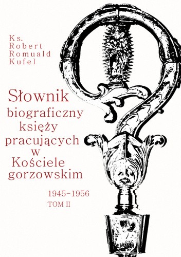 Słownik biograficzny księży pracujących w Kościele gorzowskim 1945-1956. Tom II (H-Ł)